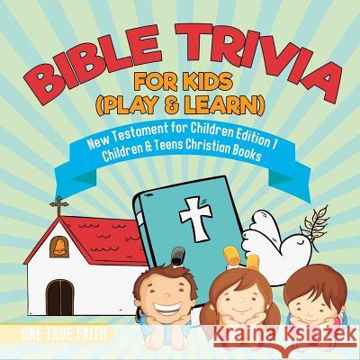 Bible Trivia for Kids (Play & Learn) New Testament for Children Edition 1 Children & Teens Christian Books One True Faith 9781541917033 One True Faith