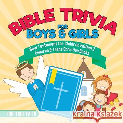 Bible Trivia for Boys & Girls New Testament for Children Edition 2 Children & Teens Christian Books One True Faith 9781541917040 One True Faith