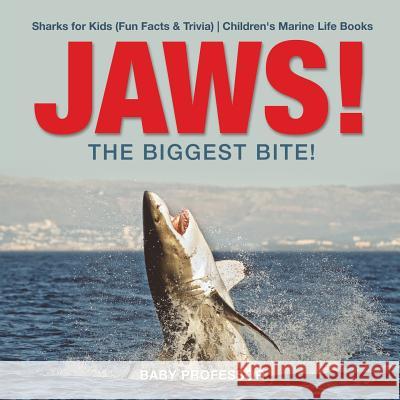 JAWS! - The Biggest Bite! Sharks for Kids (Fun Facts & Trivia) Children's Marine Life Books Baby Professor 9781541917156 Baby Professor