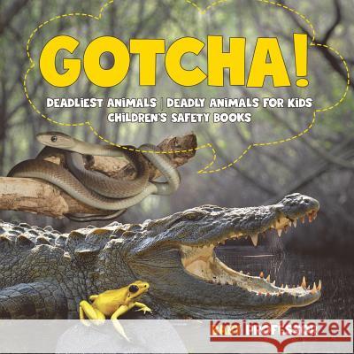 Gotcha! Deadliest Animals Deadly Animals for Kids Children's Safety Books Baby Professor 9781541917187 Baby Professor