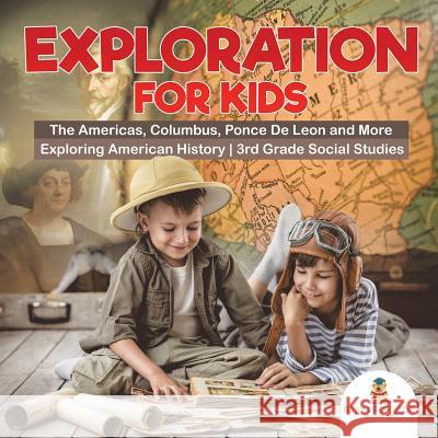 Exploration for Kids - The Americas, Columbus, Ponce De Leon and More Exploring American History 3rd Grade Social Studies Baby Professor 9781541917385 Baby Professor