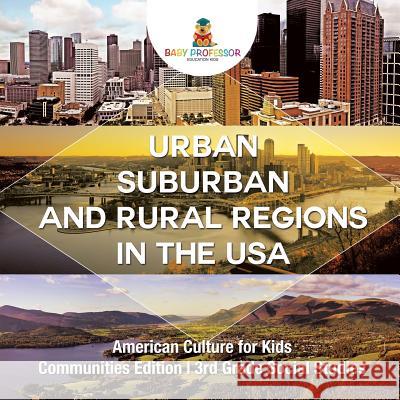 Urban, Suburban and Rural Regions in the USA American Culture for Kids - Communities Edition 3rd Grade Social Studies Baby Professor 9781541917408 Baby Professor