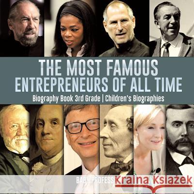 The Most Famous Entrepreneurs of All Time - Biography Book 3rd Grade Children's Biographies Baby Professor 9781541917620 Baby Professor