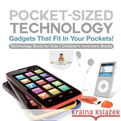 Pocket-Sized Technology - Gadgets That Fit In Your Pockets! Technology Book for Kids Children's Inventors Books Baby Professor 9781541917644 Baby Professor