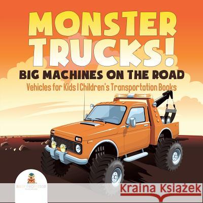 Monster Trucks! Big Machines on the Road - Vehicles for Kids Children's Transportation Books Baby Professor 9781541917729 Baby Professor