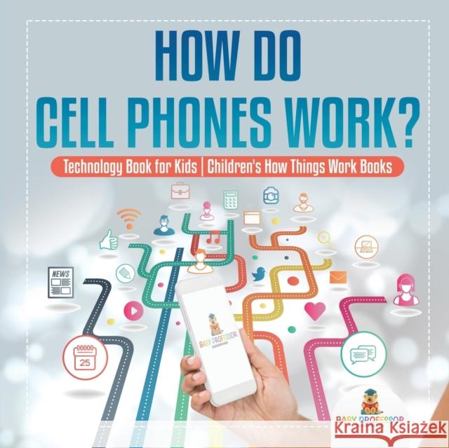 How Do Cell Phones Work? Technology Book for Kids Children's How Things Work Books Baby Professor 9781541917750 Baby Professor
