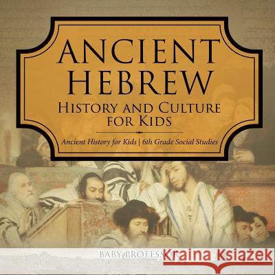 Ancient Hebrew History and Culture for Kids Ancient History for Kids 6th Grade Social Studies Baby Professor 9781541917798 Baby Professor