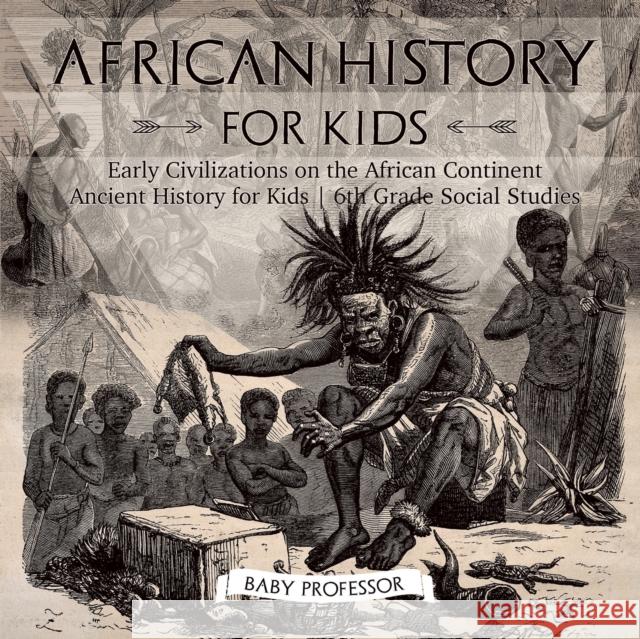 African History for Kids - Early Civilizations on the African Continent Ancient History for Kids 6th Grade Social Studies Baby Professor 9781541917842 Baby Professor