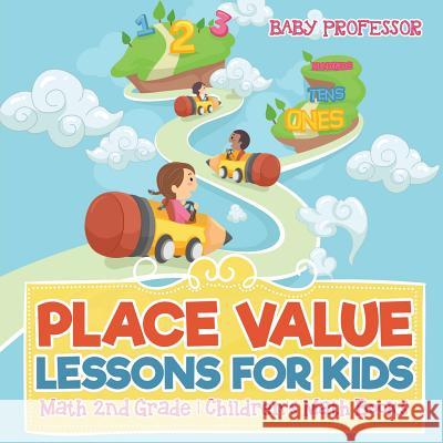 Place Value Lessons for Kids - Math 2nd Grade Children's Math Books Baby Professor 9781541925465