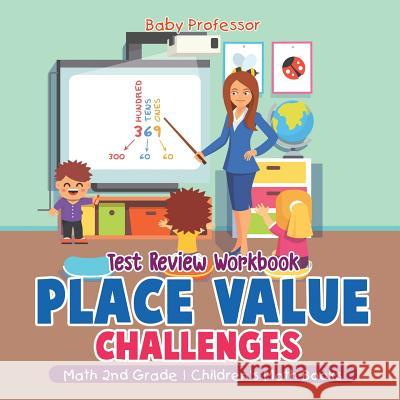 Place Value Challenges - Test Review Workbook - Math 2nd Grade Children's Math Books Baby Professor 9781541925557 Baby Professor