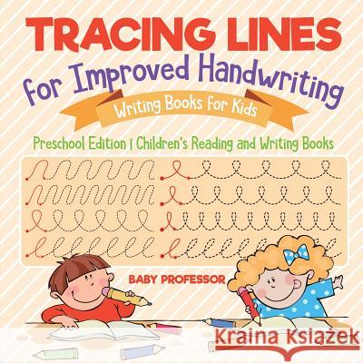 Tracing Lines for Improved Handwriting - Writing Books for Kids - Preschool Edition Children's Reading and Writing Books Baby Professor 9781541925724 Baby Professor