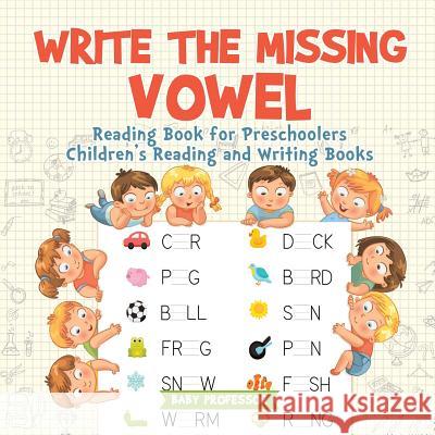 Write the Missing Vowel: Reading Book for Preschoolers Children's Reading and Writing Books Baby Professor 9781541925793 Baby Professor