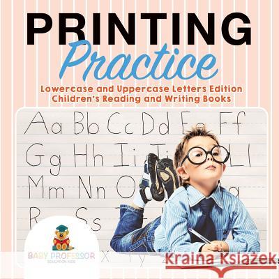 Printing Practice: Lowercase and Uppercase Letters Edition Children's Reading and Writing Books Baby Professor 9781541925830 Baby Professor