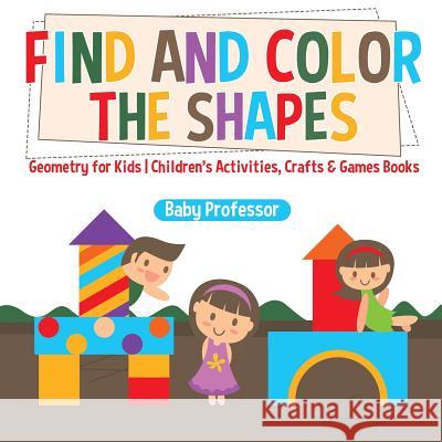 Find and Color the Shapes: Geometry for Kids Children's Activities, Crafts & Games Books Baby Professor 9781541926042 Baby Professor
