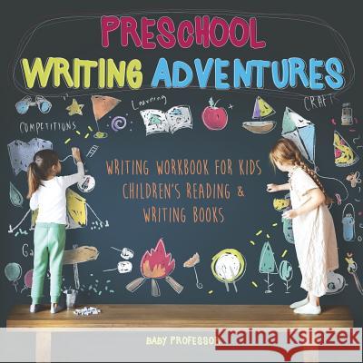 Preschool Writing Adventures - Writing Workbook for Kids Children's Reading & Writing Books Baby Professor 9781541926080