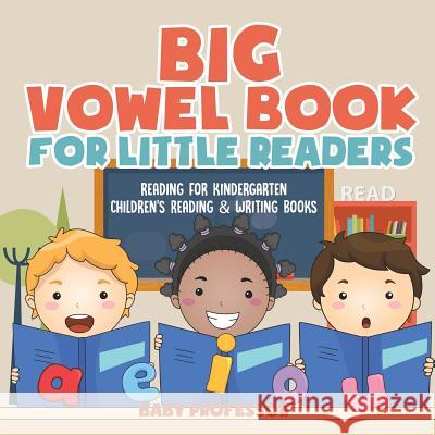 Big Vowel Book for Little Readers - Reading for Kindergarten Children's Reading & Writing Books Baby Professor 9781541927827 Baby Professor