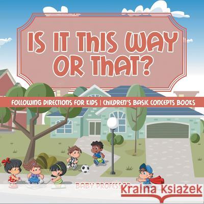Is It This Way or That? Following Directions for Kids Children's Basic Concepts Books Baby Professor 9781541927834 Baby Professor