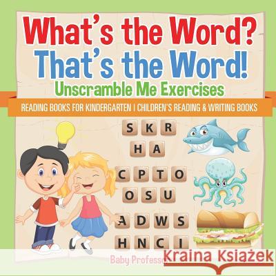 What's the Word? That's the Word! Unscramble Me Exercises - Reading Books for Kindergarten Children's Reading & Writing Books Baby Professor 9781541927872 Baby Professor