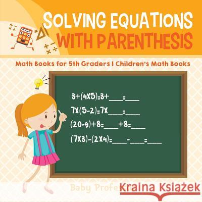 Solving Equations with Parenthesis - Math Books for 5th Graders Children's Math Books Baby Professor 9781541928053 Baby Professor