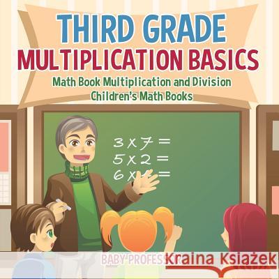 Third Grade Multiplication Basics - Math Book Multiplication and Division Children's Math Books Baby Professor 9781541928084 Baby Professor