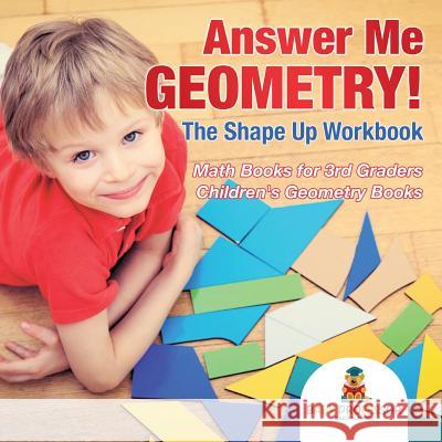 Answer Me Geometry! The Shape Up Workbook - Math Books for 3rd Graders Children's Geometry Books Baby Professor 9781541928138 Baby Professor
