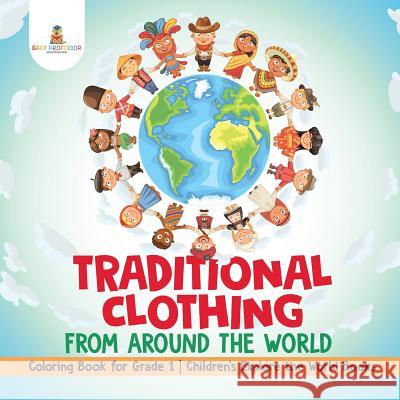 Traditional Clothing from around the World - Coloring Book for Grade 1 Children's Explore the World Books Baby Professor 9781541931220 Baby Professor