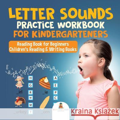 Letter Sounds Practice Workbook for Kindergarteners - Reading Book for Beginners Children's Reading & Writing Books Baby Professor 9781541932326