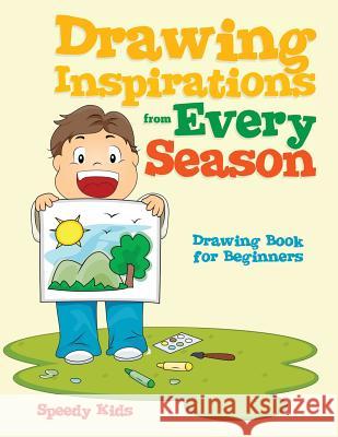 Drawing Inspirations from Every Season: Drawing Book for Beginners Speedy Kids 9781541932586 Speedy Kids