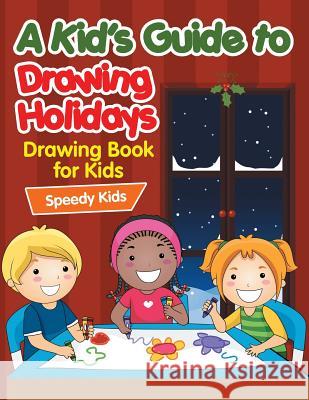 A Kid's Guide to Drawing Holidays: Drawing Book for Kids Speedy Kids 9781541932593 Speedy Kids