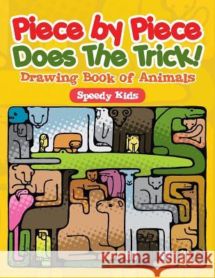 Piece by Piece Does The Trick!: Drawing Book of Animals Speedy Kids 9781541932609 Speedy Kids