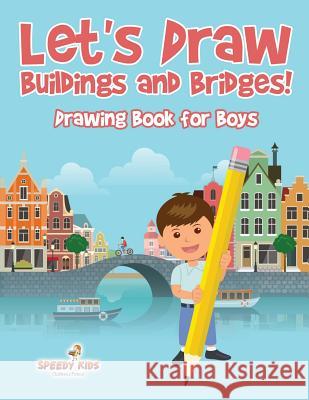 Let's Draw Buildings and Bridges!: Drawing Book for Boys Speedy Kids 9781541932654 Speedy Kids