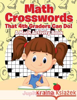 Math Crosswords That 4th Graders Can Do! A Math Activity Book Jupiter Kids 9781541933101