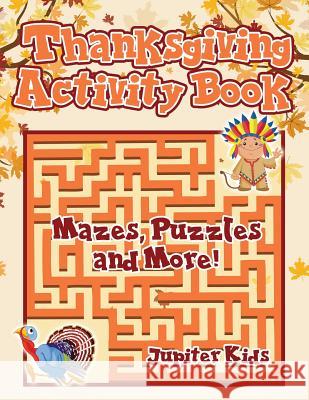 Thanksgiving Activity Book: Mazes, Puzzles and More! Jupiter Kids 9781541933200