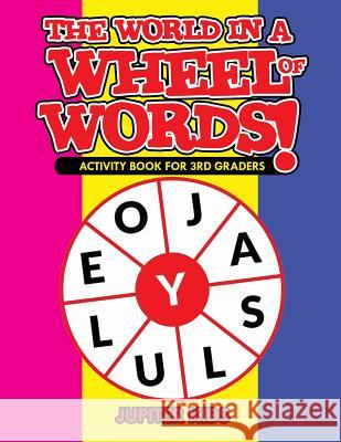 The World in a Wheel of Words! Activity Book for 3rd Graders Jupiter Kids 9781541933361 Jupiter Kids