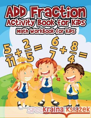 Add Fraction Activity Book for Kids: Math Workbook for Kids Speedy Kids 9781541933477 Speedy Kids