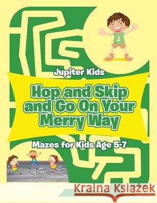 Hop and Skip and Go On Your Merry Way: Mazes for Kids Age 5-7 Jupiter Kids 9781541933668 Jupiter Kids
