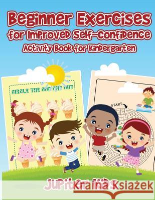 Beginner Exercises for Improved Self-Confidence: Activity Book for Kindergarten Jupiter Kids 9781541933675 Jupiter Kids