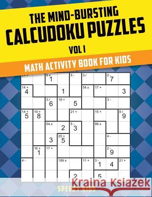 The Mind-Bursting Calcudoku Puzzles Vol I: Math Activity Book for Kids Speedy Kids 9781541933866 Speedy Kids