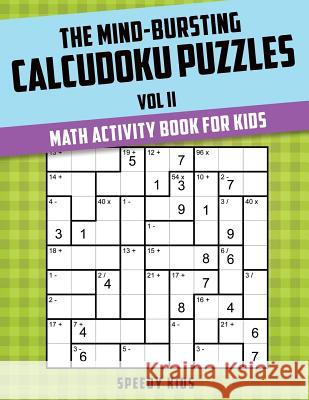 The Mind-Bursting Calcudoku Puzzles Vol II: Math Activity Book for Kids Speedy Kids 9781541933873 Speedy Kids