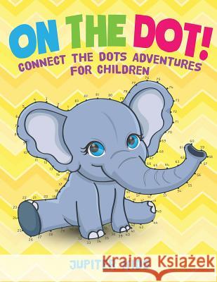On The Dot! Connect the Dots Adventures for Children Jupiter Kids 9781541934030 Jupiter Kids