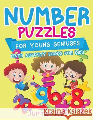 Number Puzzles for Young Geniuses: Math Activity Books for Kids Jupiter Kids 9781541934115 Jupiter Kids