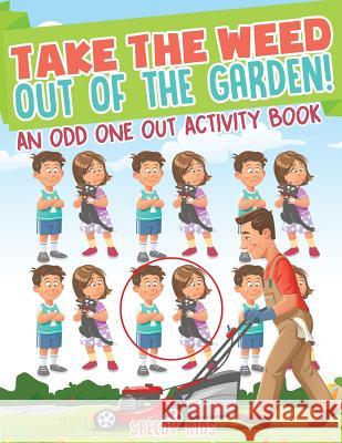 Take the Weed Out of the Garden! An Odd One Out Activity Book Speedy Kids 9781541934214 Speedy Kids