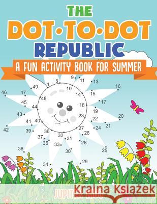 The Dot to Dot Republic - A Fun Activity Book for Summer Jupiter Kids 9781541934252 Jupiter Kids