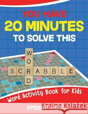 You Have 20 Minutes to Solve This Word Scrabble! Word Activity Book for Kids Speedy Kids 9781541934443 Speedy Kids