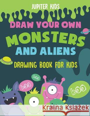 Draw Your Own Monsters and Aliens - Drawing Book for Kids Jupiter Kids 9781541934573 Jupiter Kids