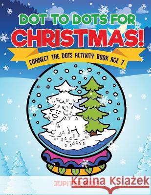 Dot to Dots for Christmas! Connect the Dots Activity Book Age 7 Jupiter Kids 9781541934627 Jupiter Kids