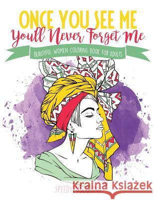 Once You See Me, You'll Never Forget Me: Beautiful Women Coloring Book for Adults Speedy Publishing 9781541934825 Speedy Publishing Books