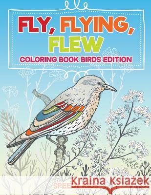 Fly, Flying, Flew: Coloring Book Birds Edition Speedy Kids 9781541934870 Speedy Kids