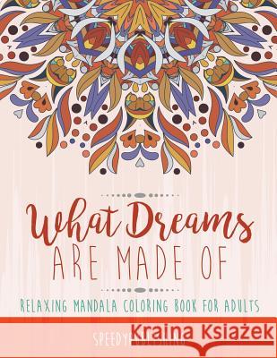 What Dreams Are Made Of: Relaxing Mandala Coloring Book for Adults Speedy Publishing 9781541934887 Speedy Publishing