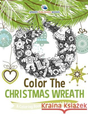 Color The Christmas Wreath - A Coloring Book for Kids and Adults Speedy Publishing 9781541935297 Baby Professor